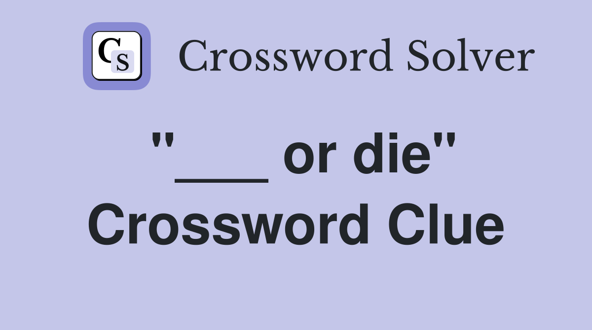 or die" Crossword Clue Answers Crossword Solver